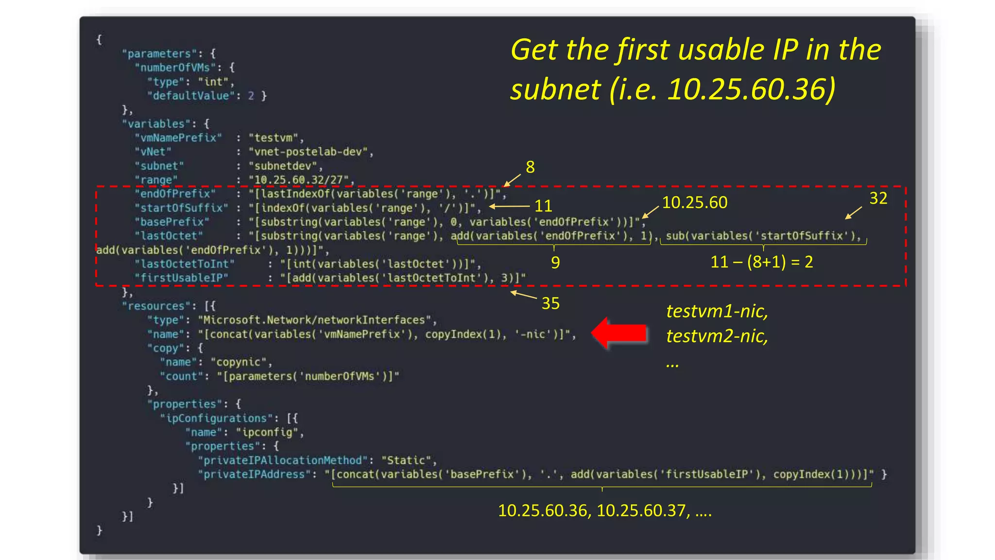 testvm1-nic,
testvm2-nic,
…
Get the first usable IP in the
subnet (i.e. 10.25.60.36)
10.25.6011
8
11 – (8+1) = 29
32
35
10.25.60.36, 10.25.60.37, ….
 