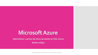 MicrosoftAzure
Administrar cuentas de inicio de sesión en SQL Azure
desde código
 
