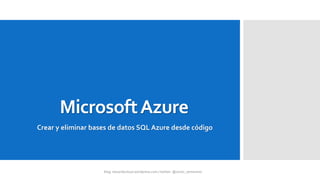 MicrosoftAzure
Crear y eliminar bases de datos SQL Azure desde código
 