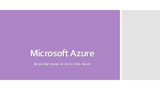 MicrosoftAzure
Respaldar bases de datos SQL Azure
 