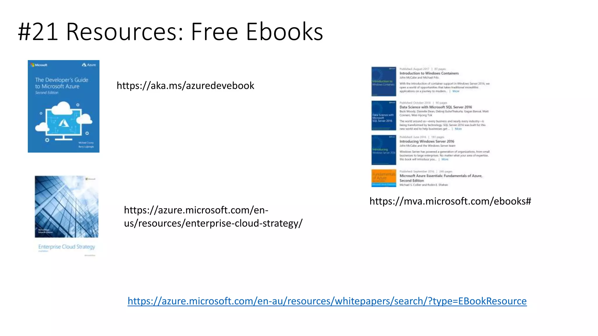 #21 Resources: Free Ebooks
https://aka.ms/azuredevebook
https://mva.microsoft.com/ebooks#
https://azure.microsoft.com/en-
us/resources/enterprise-cloud-strategy/
https://azure.microsoft.com/en-au/resources/whitepapers/search/?type=EBookResource
 