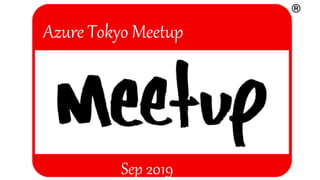 Azure Tokyo Meetup
Sep 2019
 