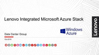 Lenovo Integrated Microsoft Azure Stack
Data Center Group
Oct-2016
 