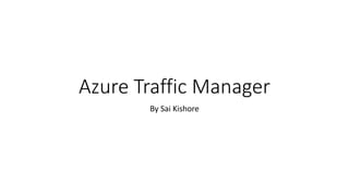 Azure Traffic Manager
By Sai Kishore
 