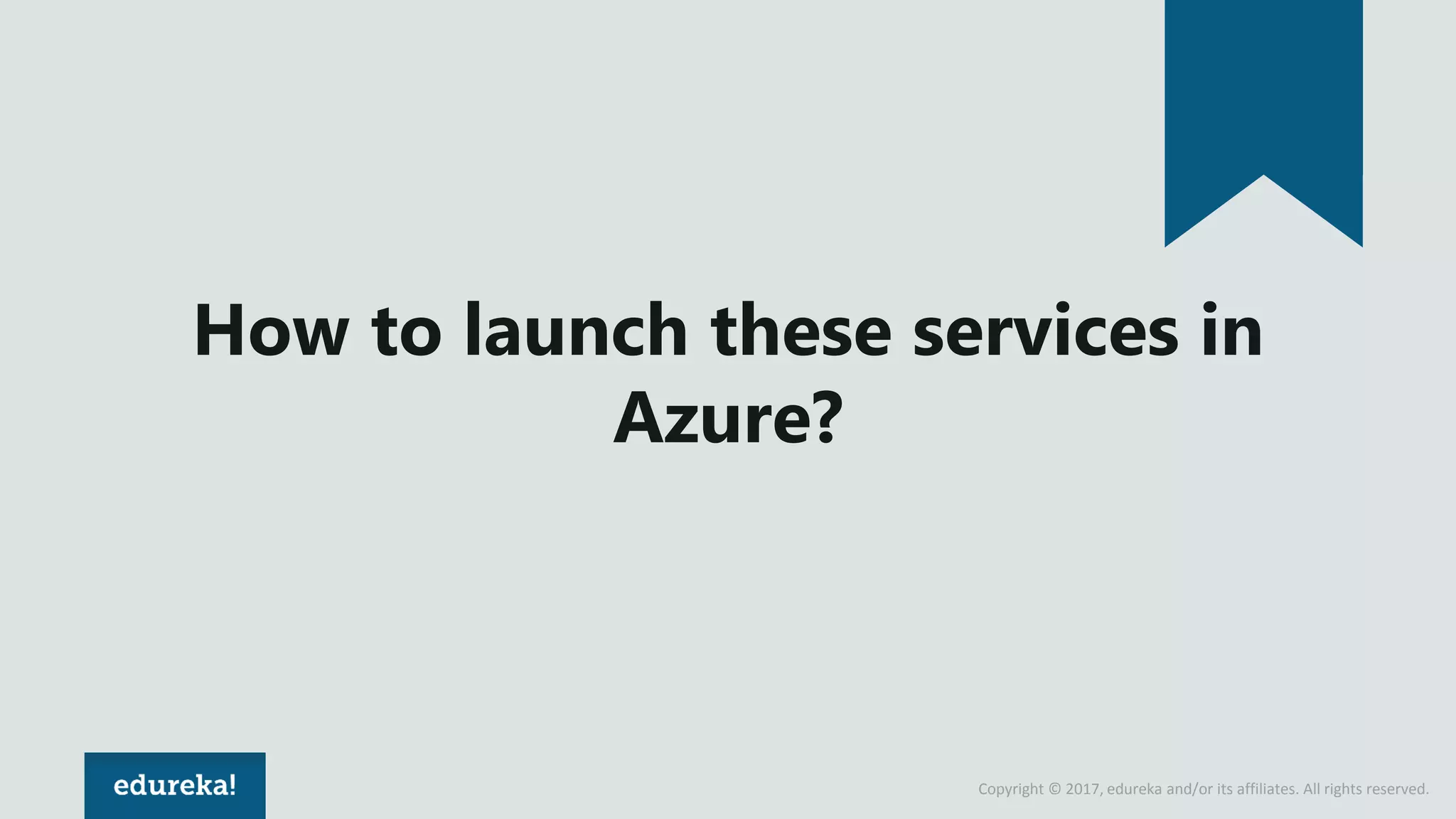 Copyright © 2017, edureka and/or its affiliates. All rights reserved.
How to launch these services in
Azure?
 