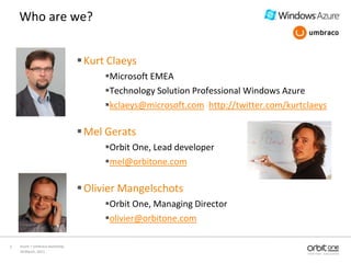 10 March, 2011<br />Azure + Umbraco workshop<br />2<br />Who are we?<br />Kurt Claeys<br />Microsoft EMEA<br />Technology ...