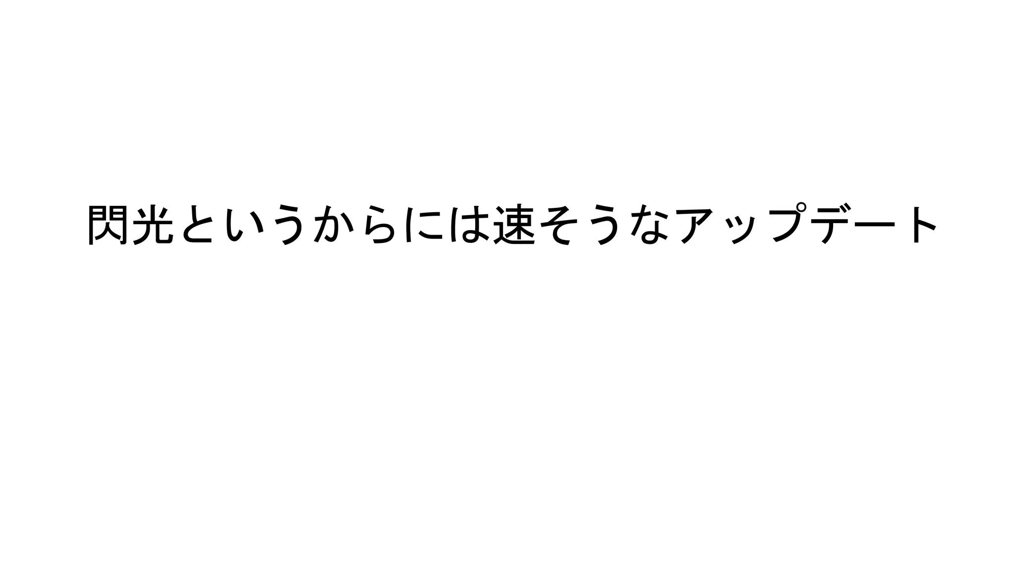 閃光というからには速そうなアップデート
 