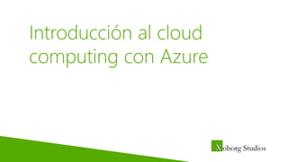 Introducción al cloud
computing con Azure
 