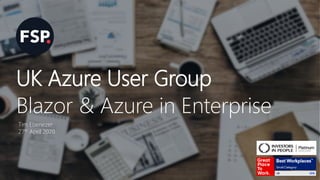 UK Azure User Group
Blazor & Azure in Enterprise
Tim Ebenezer
27th April 2020
 