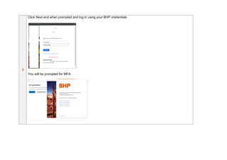 5
Click Next and when prompted and log in using your BHP credentials
You will be prompted for MFA
 