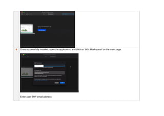 4 Once successfully installed, open the application, and click on ‘Add Workspace’ on the main page.
Enter user BHP email address
 