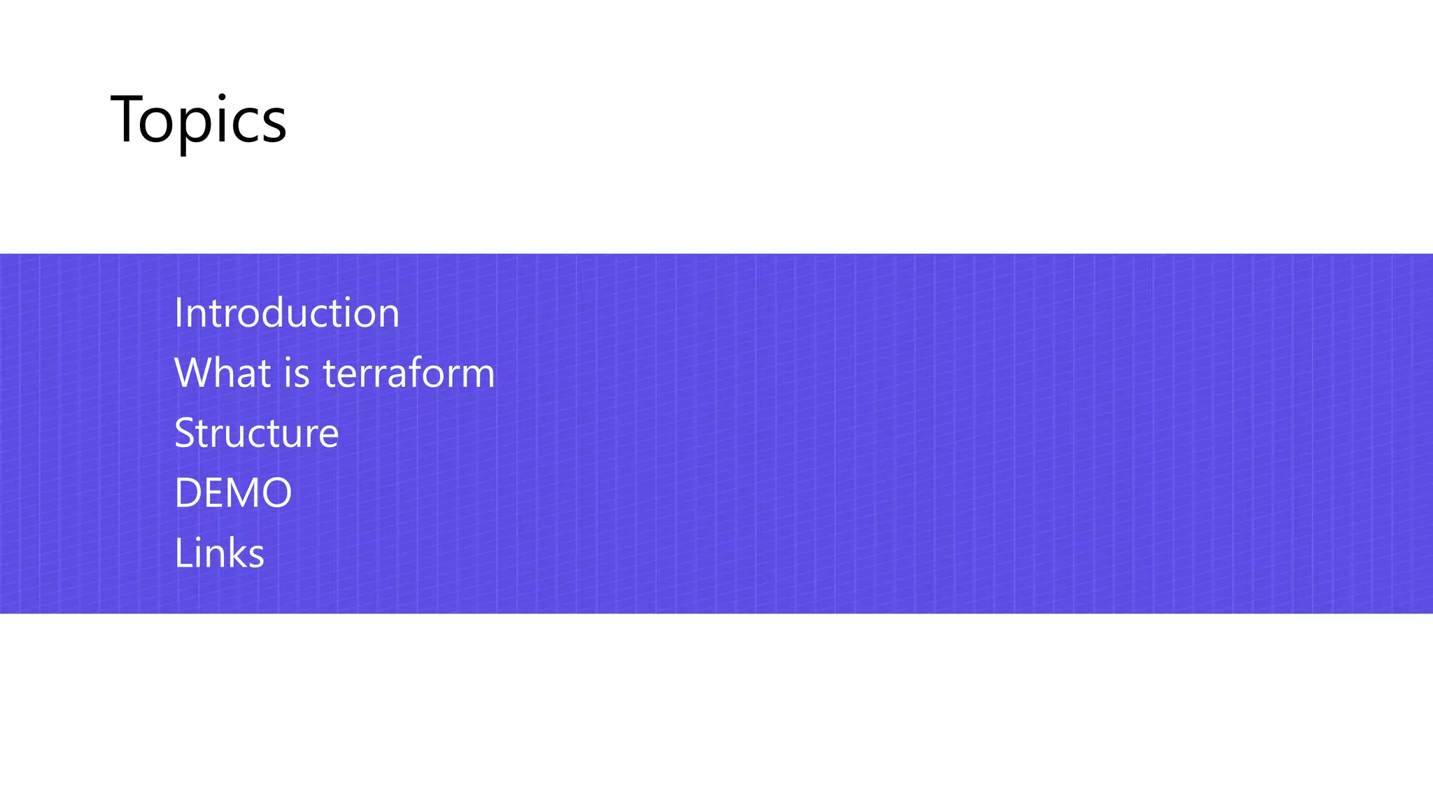 Topics
Introduction
What is terraform
Structure
DEMO
Links
 