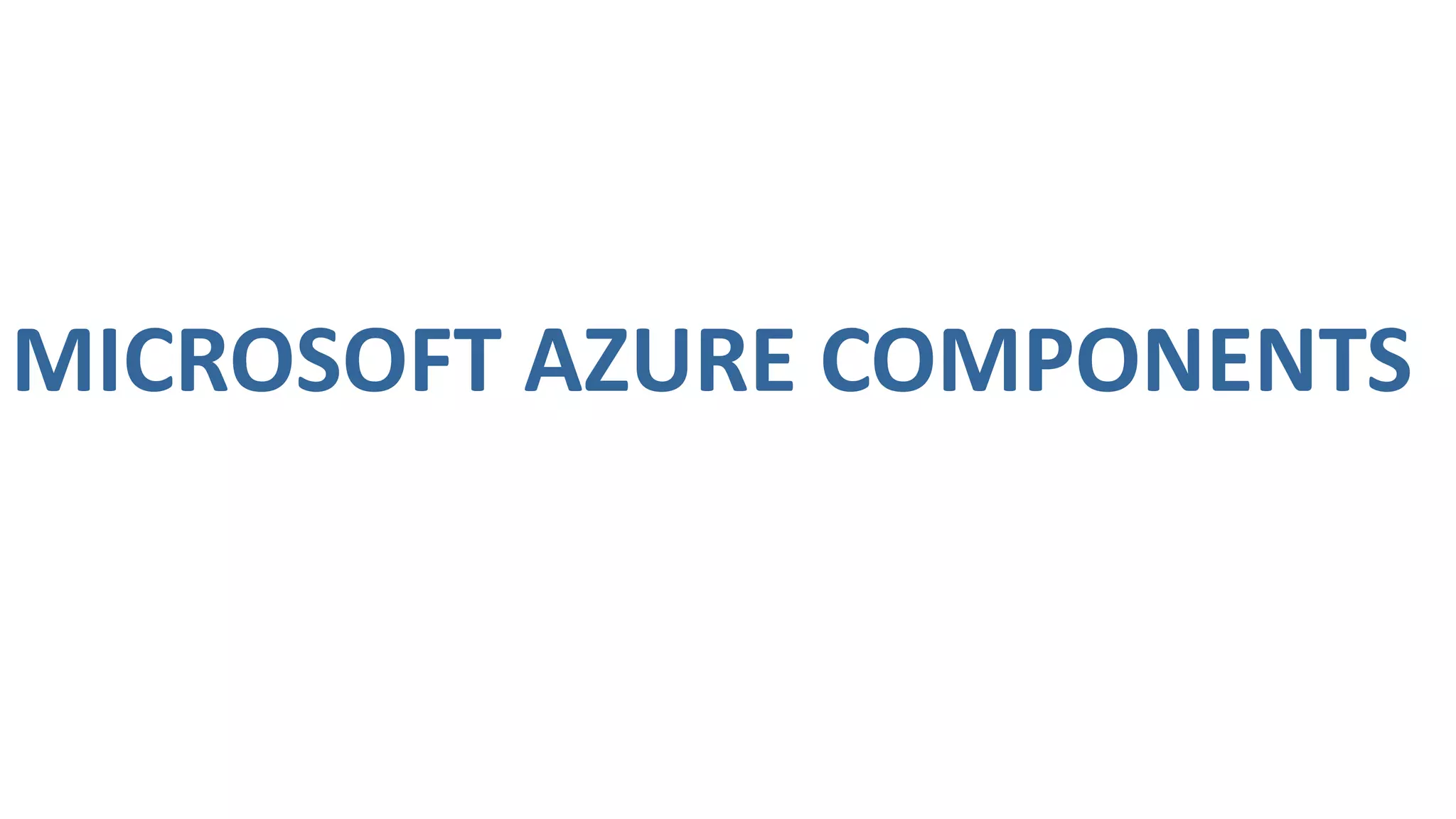 MICROSOFT AZURE COMPONENTS
 