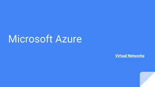 Microsoft Azure
Virtual Networks
 