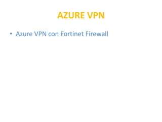 AZURE VPN
• Azure VPN con Fortinet Firewall
 