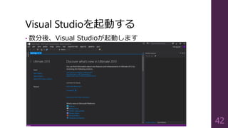 Visual Studioを起動する
• 数分後、Visual Studioが起動します
42
 