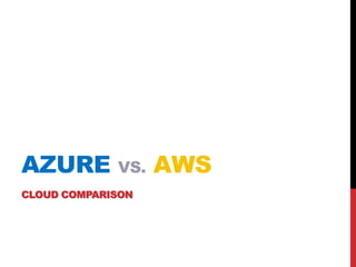 AZURE VS. AWS
CLOUD COMPARISON
 