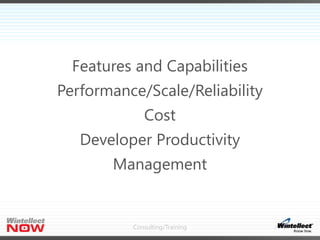 Consulting/Training
Features and Capabilities
Performance/Scale/Reliability
Cost
Developer Productivity
Management
 