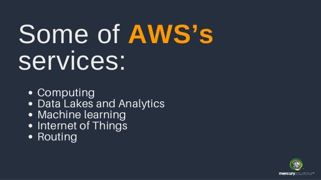 Computing
Data Lakes and Analytics
Machine learning
Internet of Things
Routing
Some of AWS’s
services:
 