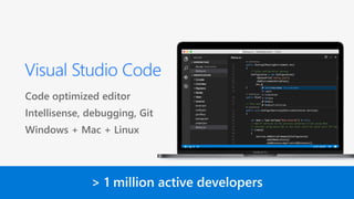 Visual Studio Code
Code optimized editor
Intellisense, debugging, Git
Windows + Mac + Linux
 