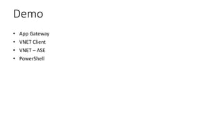 Demo
• App Gateway
• VNET Client
• VNET – ASE
• PowerShell
 