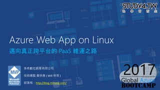 Azure Web App on Linux
邁向真正跨平台的 PaaS 維運之路
多奇數位創意有限公司
技術總監 黃保翕 ( Will 保哥 )
部落格：http://blog.miniasp.com/
 