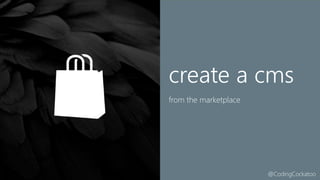 @CodingCockatoo
create a cms
from the marketplace
 