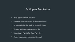 Múltiplos Ambientes
• WepAppstrabalhamcomSlots
• Sãoáreasseparadasdentrodomesmo ambiente
• Oconteúdodos Slotspode seralternado(Swap)
• Permite configurarparâmetrospor Slot
• SwapDev ->Prd/Falha:SwapPrd ->Dev
• Poucoimpactoparaousuário(Warmup)
 