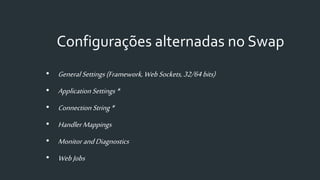 Configurações alternadas no Swap
• GeneralSettings(Framework, WebSockets,32/64 bits)
• ApplicationSettings*
• ConnectionString*
• HandlerMappings
• MonitorandDiagnostics
• WebJobs
 