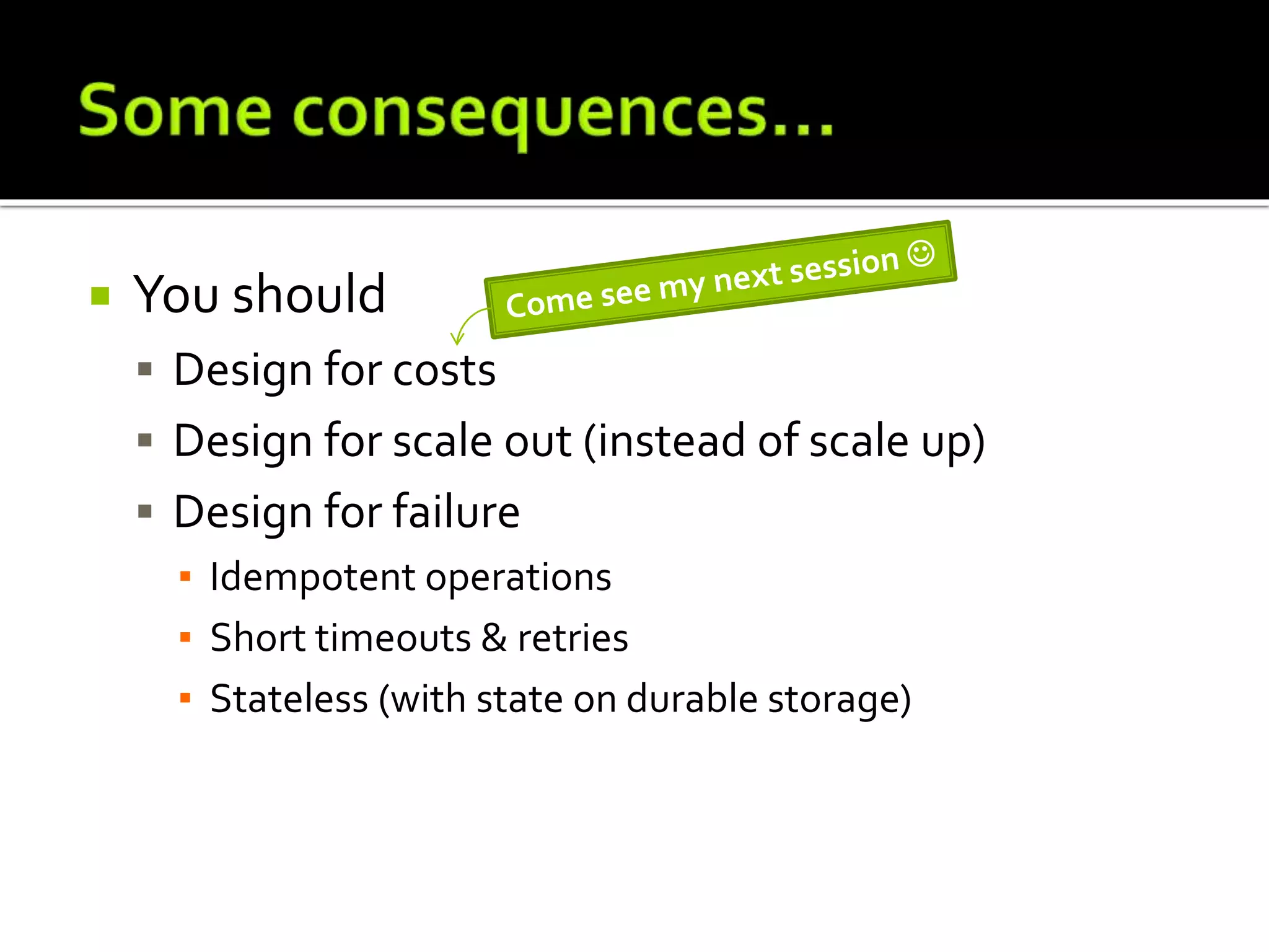  You should
 Design for costs
 Design for scale out (instead of scale up)
 Design for failure
▪ Idempotent operations
▪ Short timeouts & retries
▪ Stateless (with state on durable storage)
 