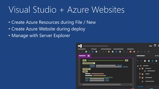 Visual Studio + Azure Websites 
• Create Azure Resources during File / New 
• Create Azure Website during deploy 
• Manage with Server Explorer 
 