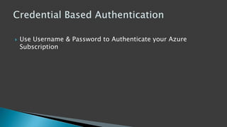  Use Username & Password to Authenticate your Azure
Subscription
 