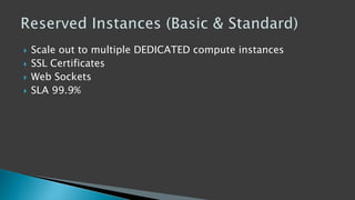  Scale out to multiple DEDICATED compute instances
 SSL Certificates
 Web Sockets
 SLA 99.9%
 