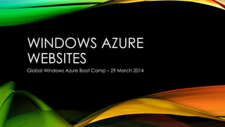 WINDOWS AZURE
WEBSITES
Global Windows Azure Boot Camp – 29 March 2014
 