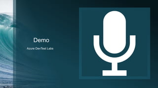 Demo
Azure DevTest Labs
 