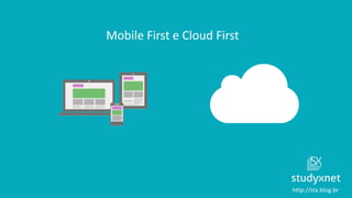 http://stx.blog.br
Mobile First e Cloud First
 