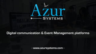 - www.azursystems.com -
Digital communication & Event Management platforms
 
