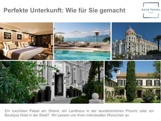 Perfekte Unterkunft: Wie für Sie gemacht
Ein luxuriöser Palast am Strand, ein Landhaus in der wunderschönen Provinz oder ein
Boutique Hotel in der Stadt? Wir passen uns Ihren individuellen Wünschen an.
 