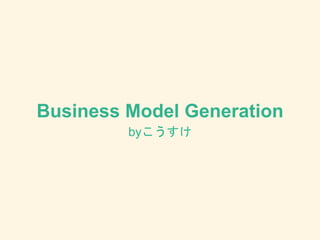 Business Model Generation
byこうすけ
 