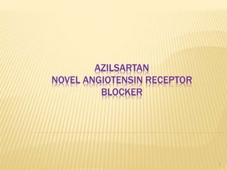 AZILSARTAN
NOVEL ANGIOTENSIN RECEPTOR
BLOCKER
1
 