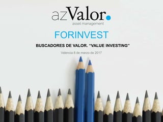FORINVEST
BUSCADORES DE VALOR. “VALUE INVESTING”
Valencia 8 de marzo de 2017
 