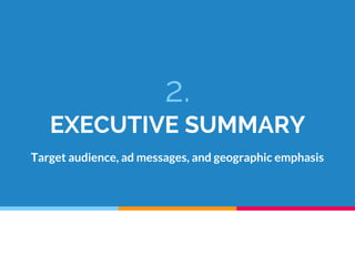 2.
EXECUTIVE SUMMARY
Target audience, ad messages, and geographic emphasis
 