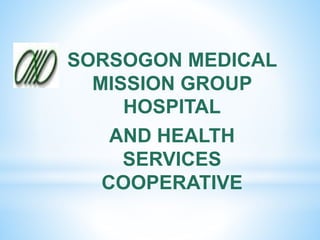 SORSOGON MEDICAL
MISSION GROUP
HOSPITAL
AND HEALTH
SERVICES
COOPERATIVE
 