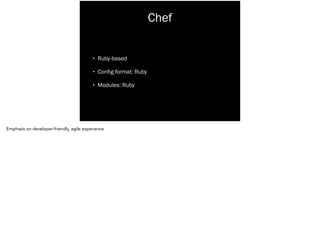 Chef
• Ruby-based
• Config format: Ruby
• Modules: Ruby
Emphasis on developer-friendly, agile experience
 