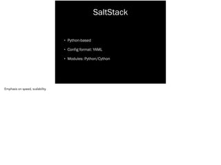 SaltStack
• Python-based
• Config format: YAML
• Modules: Python/Cython
Emphasis on speed, scalability
 
