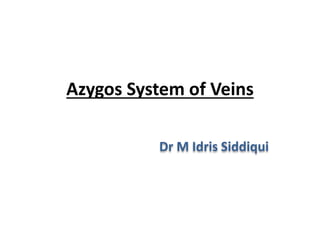 Azygos System of Veins
Dr M Idris Siddiqui
 