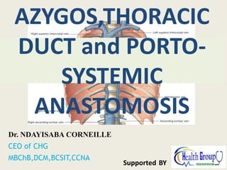 Dr. NDAYISABA CORNEILLE
CEO of CHG
MBChB,DCM,BCSIT,CCNA
Supported BY
AZYGOS,THORACIC
DUCT and PORTO-
SYSTEMIC
ANASTOMOSIS
 