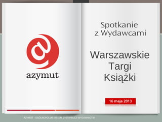 Spotkanie
z Wydawcami

Warszawskie
Targi
Książki

AZYMUT - OGÓLNOPOLSKI SYSTEM DYSTRYBUCJI WYDAWNICTW

 