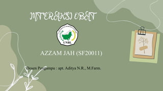 INTERAKSI OBAT
AZZAM JAH (SF20011)
Dosen Pengampu : apt. Aditya N.R., M.Farm.
 