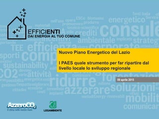 09 aprile 2015
Nuovo Piano Energetico del Lazio
I PAES quale strumento per far ripartire dal
livello locale lo sviluppo regionale
 